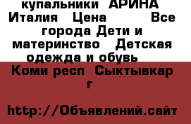 купальники “АРИНА“ Италия › Цена ­ 300 - Все города Дети и материнство » Детская одежда и обувь   . Коми респ.,Сыктывкар г.